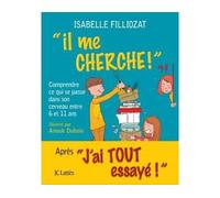 Il Me Cherche ! - Comprendre Ce Qui Se Passe Dans Son Cerveau Entre 6 Et 11 Ans