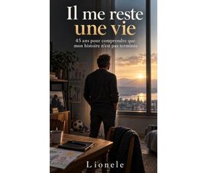 Il me reste une vie: 45 ans pour comprendre que mon histoire n'est pas terminée
