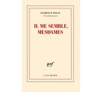 Il me semble, mesdames Florence Delay (Auteur)
