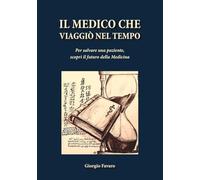 Il medico che viaggiò nel tempo: Per salvare una paziente, scoprì il futuro della Medicina