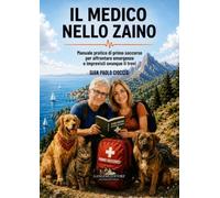 Il medico nello zaino. Manuale pratico di primo soccorso per affrontare emergenze e imprevisti ovunque ti trovi
