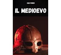 Il Medioevo: Compendio Di Storia Medievale Per Comprendere I Lineamenti E Gli Aspettii Essenziali Del Medioevo. Il Periodo Storico Piu Affascinante E ... Della Storia Dellumanita (Italian Edition)
