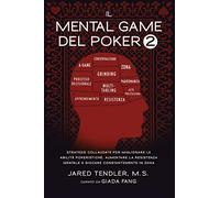 Il Mental Game Del Poker 2: Strategie Collaudate per Migliorare le Abilità Pokeristiche, Aumentare la Resistenza Mentale e Giocare Costantemente In Zona