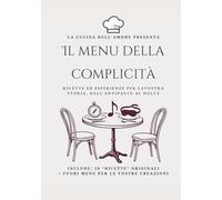 Il Menu della Complicità: 28 Esperienze per Coppie da “Cucinare” Insieme: PERFETTO REGALO PER SAN VALENTINO | Ricettario di Attività, Giochi e Sfide per uscire dalla Routine, dall'Antipasto al Dolce
