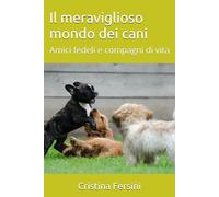 Il meraviglioso mondo dei cani: Amici fedeli e compagni di vita