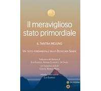 Il Meraviglioso Stato Primordiale. Il Tantra Mejung. Un Testo Fondamentale Dello Dzogchen Semde