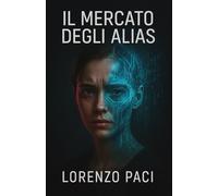 Il mercato degli alias: Un techno-thriller sulle vite che non sono le nostre