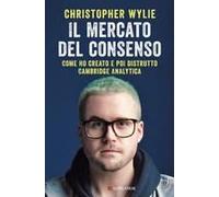 Il Mercato Del Consenso. Come Ho Creato E Poi Distrutto Cambridge Analytica