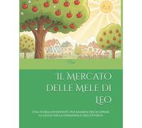 Il Mercato delle Mele di Leo: Una storia divertente per bambini per scoprire la legge della domanda e dell’offerta