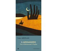 Il messaggero. Vita di Muhammad il Profeta