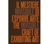 Il mestiere invisibile di esporre arte. Ediz. italiana e inglese