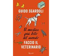 Il mestiere più bello del mondo. Faccio il veterinario