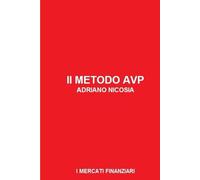 Il Metodo AVP - Analisi Volume Prezzo: Decifra i mercati, domina il rischio, massimizza il profitto: il metodo per trasformare l'analisi economica in operatività vincente