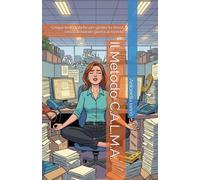 Il Metodo C.A.L.M.A.: Cinque leve pratiche per gestire lo stress senza dichiarare guerra al mondo