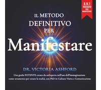 Il Metodo Definitivo per Manifestare: Guida pratica e spirituale con esercizi, rituali e tecniche visive per creare la vita che desideri - INCLUDE 2 BONUS DIGITALI