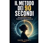 Il metodo dei 90 secondi: Riprogrammare l'Ansia Prima che Ti Riprogrammi Lei