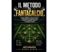 Il Metodo Del Fantacalcio: Guida completa a Classic, Mantra e Fantacalcio manageriale: asta, moduli, riconferme, giovani e strategie per vincere(e un pizzico di storia)