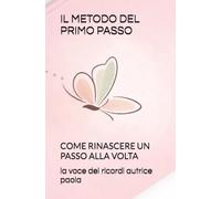 IL METODO DEL PRIMO PASSO: COME RINASCERE UN PASSO ALLA VOLTA