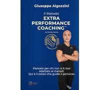 Il Metodo Extra Performance Coaching: Un approccio al corpo per chi ha provato metodi, palestre e schemi senza mai riconoscersi