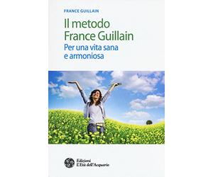 Il metodo France Guillain. Per una vita sana e armoniosa