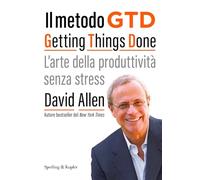 Il metodo GTD Getting Things Done. L'arte della produttività senza stress