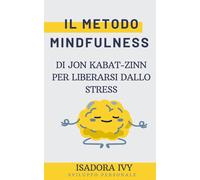 Il Metodo Mindfulness Di Jon Kabat-Zinn Per Liberarsi Dallo Stress