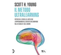 Il Metodo Ultralearning. Potenzia il cervello, accelera l'apprendimento, diventa un campione nella scuola e sul lavoro
