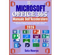 IL Microsoft Office 365 Manuale dell'acceleratore: Una guida non ufficiale passo passo per padroneggiare Word, Excel, PowerPoint e Outlook e ottenere risultati rapidi e concreti