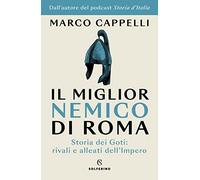 Il miglior nemico di Roma. Storia dei Goti: rivali e alleati dell'Impero