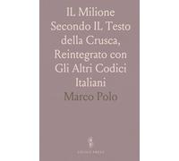 IL Milione: Secondo IL Testo della "Crusca", Reintegrato con Gli Altri Codici Italiani