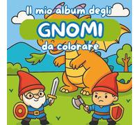 Il mio album degli gnomi da colorare: Un libro a tema gnomi e bosco tutto da colorare per bambini e bambine