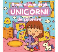 Il mio album degli unicorni da colorare: tanti dolci unicorni da colorare in un libro per le bambine di tutte le età