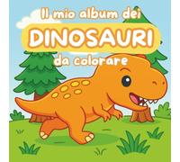 Il mio album dei dinosauri da colorare: Un quaderno per bambini con tanti dinosauri da personalizzare