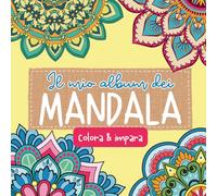 Il mio album dei mandala colora & impara: un libro per colorare tanti mandala e scoprire qualche cosa in più