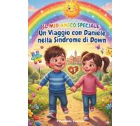 Il mio amico speciale: Un viaggio con Daniele nella sindrome di Down