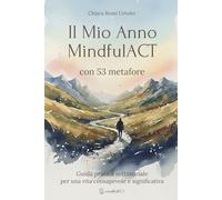Il Mio Anno MindfulACT con 53 metafore: Guida pratica settimanale per una vita consapevole e significativa