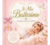 Il Mio Battesimo: Diario degli Ospiti per Bambina: libro ricordo Battesimo, Guest Book con dediche, Auguri e firme degli Invitati