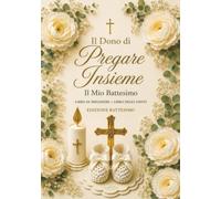 Il Mio Battesimo: Libro degli Ospiti e Libro di Preghiere - Il Dono di Pregare Insieme: Edizione Battesimo | Con Padre Nostro e Ave Maria Illustrati