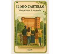 Il mio castello. Guida al Castello di Monticello d'Alba