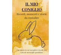 IL MIO CONIGLIO: ricordi, momenti e storie da ricordare: Uno spazio in cui raccogliere ricordi, foto e piccole meraviglie quotidiane