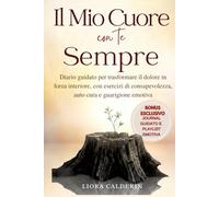 Il Mio Cuore Con Te Sempre: Diario Guidato Per Trasformare Il Dolore In Forza Interiore, Con Esercizi Di Consapevolezza, Auto Cura E Guarigione Emotiva