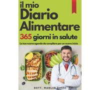 Il mio Diario Alimentare 365 giorni in salute: La tua nuova agenda da compilare per un nuovo inizio