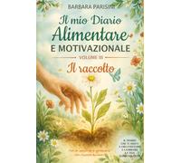 Il mio diario alimentare e motivazionale: Il raccolto: Percorso bariatrico, alimentazione consapevole e crescita personale