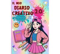 Il mio diario creativo 2.0: Libera la tua fantasia: un viaggio moderno verso la creatività, la scoperta di sé stessi e l'autostima