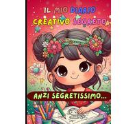 IL MIO DIARIO CREATIVO SEGRETO...anzi segretissimo: Un libro stimolante per esprimere la propria unicità, con tante attività dove trasformare i sogni e potenziare l’ autostima. (7-12 anni!)
