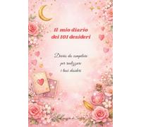 Il mio diario dei 101 desideri: Diario da compilare per realizzare i tuoi desideri con la tecnica dei 101 desideri