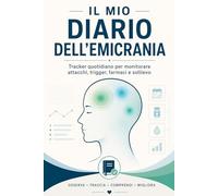 Il mio diario dell’emicrania: - Diario quotidiano per monitorare attacchi, trigger, farmaci e misure di sollievo