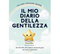 Il Mio Diario Della Gentilezza: Con Scintilla alla scoperta dei piccoli gesti che fanno la differenza