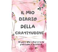 Il mio diario della gratitudine: Un passo alla volta verso la gratitudine e la felicità