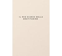 Il Mio Diario della Gratitudine: un percorso di Crescita Personale con Legge di Attrazione, Psicologia Positiva e Mindfulness per manifestare felicità, amore e successo